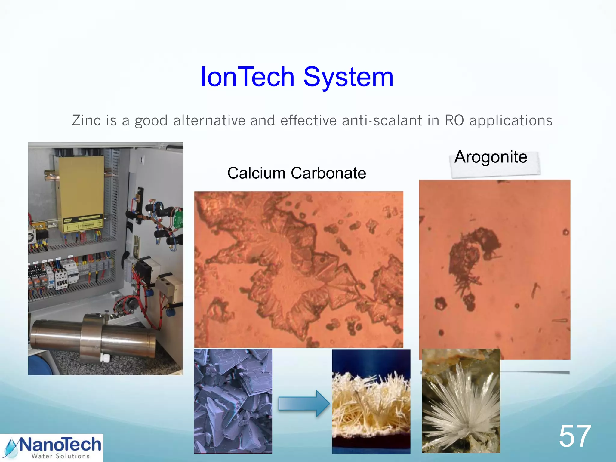 Zinc is a good alternative and effective anti-scalant in RO applications
57
Calcium Carbonate
Arogonite
IonTech System
 