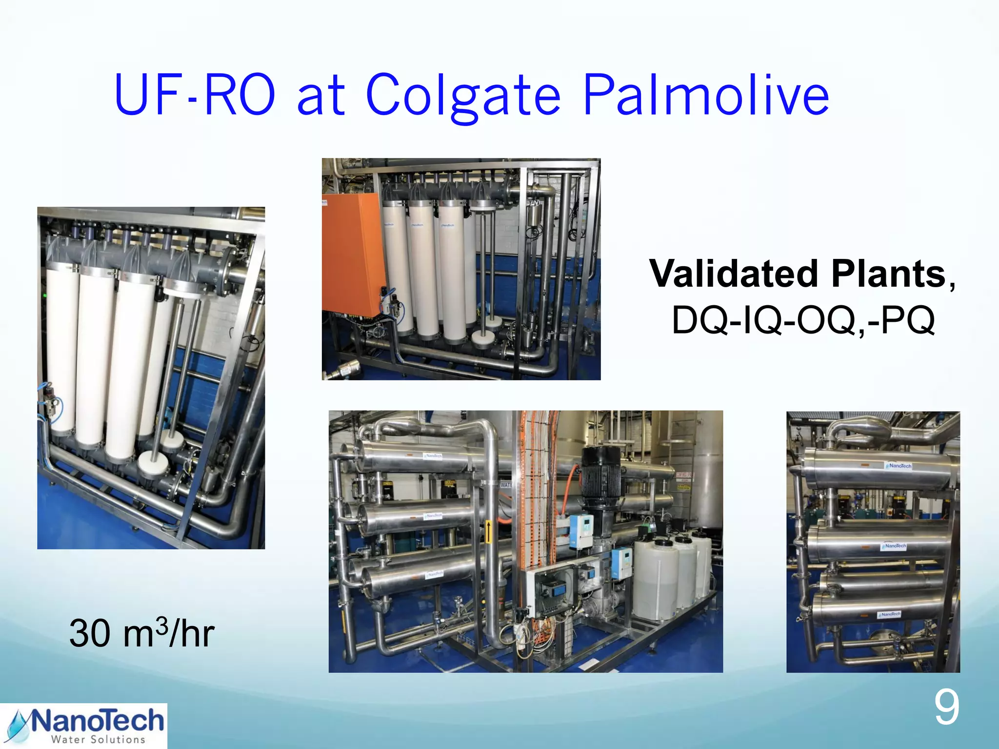 UF-RO at Colgate Palmolive
9
30 m3/hr
Validated Plants,
DQ-IQ-OQ,-PQ
 