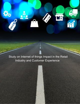 Study on Internet of things Impact in the Retail
Industry and Customer Experience
 