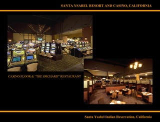 SANTA YSABEL RESORT AND CASINO, CALIFORNIA
CASINO FLOOR & “THE ORCHARD” RESTAURANT
Santa Ysabel Indian Reservation, California
 