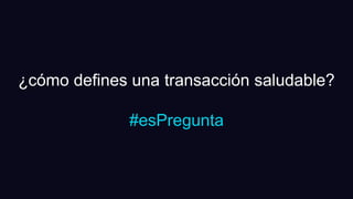 ¿cómo defines una transacción saludable?
#esPregunta
 