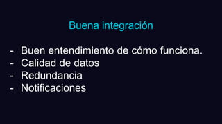 Buena integración
- Buen entendimiento de cómo funciona.
- Calidad de datos
- Redundancia
- Notificaciones
 
