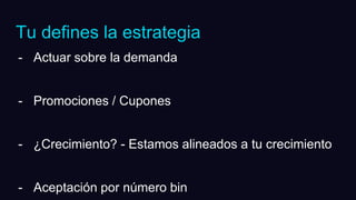 - Actuar sobre la demanda
- Promociones / Cupones
- ¿Crecimiento? - Estamos alineados a tu crecimiento
- Aceptación por número bin
Tu defines la estrategia
 