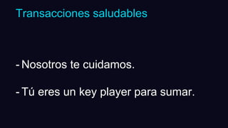 - Nosotros te cuidamos.
- Tú eres un key player para sumar.
Transacciones saludables
 