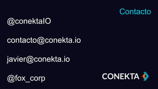 Contacto
@conektaIO
contacto@conekta.io
javier@conekta.io
@fox_corp
 