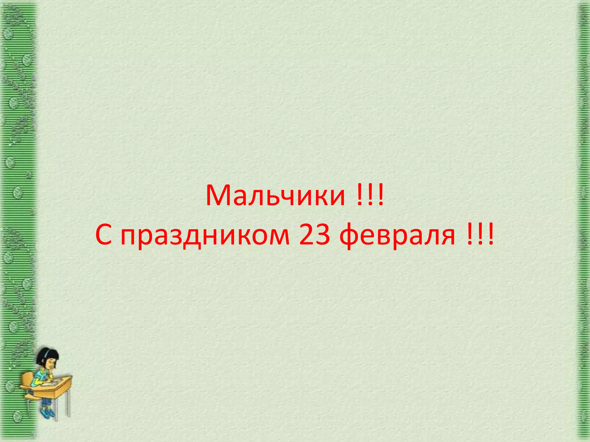 Мальчики !!!
С праздником 23 февраля !!!
 