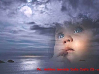 Senhor abre nossos ouvidos e nossos olhos
para que possamos ver e ouvir o que é bom e justo.
Clareia a nossa mente para podermos entender
o significado profundo de nossa existência.
Fazei que busquemos a sabedoria que vem de vós.
Pe. Antônio Geraldo Dalla Costa CS - 05
 