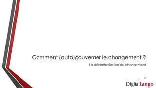 Comment (auto)gouverner le changement ?
La décentralisation du changement
20
 
