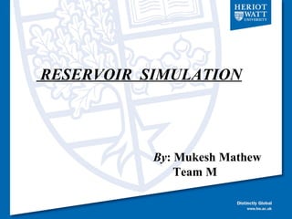 RESERVOIR SIMULATION
By: Mukesh Mathew
Team M
 