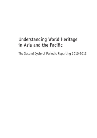 Understanding World Heritage
in Asia and the Pacific
The Second Cycle of Periodic Reporting 2010-2012
 