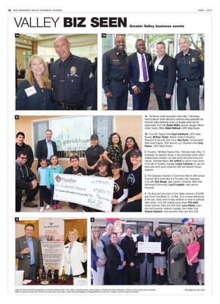 36 SAN FERNANDO VALLEY BUSINESS JOURNAL JUNE 1, 2015
VALLEY BIZ SEEN Greater Valley business events
1a. The Warner Center Association held a May 7 networking
event at Warner Center Marriott to welcome newly appointed San
Fernando Valley leadership at the Los Angeles police and fire
departments. From left: Dianne Walton, general manager, Warner
Center Towers; Officer Robert Rothman, LAPD Valley Bureau.
1b. From left: Deputy Chief Daryl Arbuthnott, LAFD Valley
Bureau; William Yomba, Warner Center Emergency
Response & Security Task Force; Alex Duran, vice president,
West Coast Region, SOS Security LLC; Assistant Chief Greg
Reynar, LAFD Valley Bureau.
2. PizzaRev, 748 West Rancho Blvd., Palmdale held a May 13
fundraiser for Gabriel’s House, a city-sponsored center where
neighborhood students can take music and performing arts
classes. Palmdale Mayor Jim Ledford (in sports coat) stands
to the left of PizzaRev manager Leticia Contreras (in cap and
black polo shirt) amid restaurant staff and Gabriel’s House
students.
3. The Calabasas Chamber of Commerce held its 20th annual
Food and Wine event May 8 at Founders Hall, Calabasas.
From left: Rick Waugh, sales advisor, Fairwinds, West Hills
Retirement Community; Lisa O’Laughlin, sales advisor,
Fairwinds.
4. The Boys and Girls Club of Simi Valley received a $10,000
grant from Ford Motor Co. on May 14 to increase attendance
at the club, which aims to keep students on track to graduate
high school. From left, holding mock check: Phil Isbell,
board chairman, Boys and Girls Club; Larry Hibbler, presi-
dent and customer relations manager, Simi Valley Ford;
Virginia Hayward, chief executive, Boys and Girls Club.
Valley Biz Seen publishes photographs of business-related events in the valleys, including parties, awards dinners, benefits and other celebrations. Photos must be clearly and completely
labeled including formal name of event and exact date it took place. Please email photographs to bizseen@sfvbj.com and don’t forget to include contact information.
– Compiled by Lisa Clark
1b1a
4
2
3
 