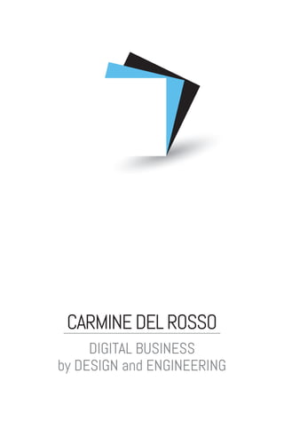 DIGITAL BUSINESS
by
DESIGN
and
ENGINEERING
CARMINEDELROSSO
DIGITAL BUSINESS
by DESIGN and ENGINEERING
 