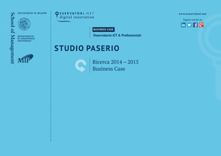BUSINESS CASE
Osservatorio ICT & Professionisti
STUDIO PASERIO
Ricerca 2014 – 2015
Business Case
Seguici anche su
 