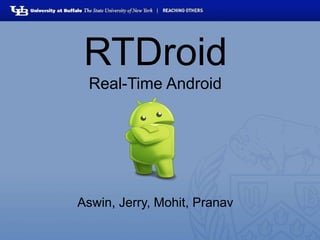 RTDroid
Real-Time Android
Aswin, Jerry, Mohit, Pranav
 