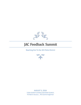 JAC Feedback Summit
Reaching Out To the 4th Police District
AUGUST 3, 2016
COOK COUNTY JUVENILE ADVISORY COUNCIL
PO Martin Gleason, , PO Leanne Engleman
 