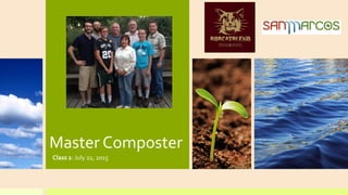 Master Composter
Class 2: July 22, 2015
 