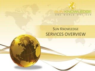 SUN KNOWLEDGE
SERVICES OVERVIEW
 