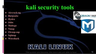 kali security tools
● Aircrack-ng
● Burpsuite
● Hydra
● John
● Maltego
● Nmap
● Owasp-zap
● Sqlmap
● Wireshark
13
 