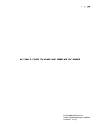 P a g e | 34
Chinmoy Pathak Choudhury
Assam Engineering College, Jalukbari
Guwahati - 781013
APPENDIX B –CODES, STANDARDS AND REFERENCE DOCUMENTS
 