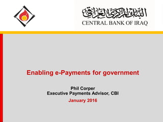 Enabling e-Payments for government
Phil Corper
Executive Payments Advisor, CBI
January 2016
 