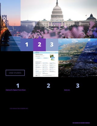 11THE FUTURE OF DIGITAL SERVICES
Government Citizen Engagement Index:
GSA’s government citizen engagement index
(GCXi) measures customer satisfaction across
government websites. The index asks four ques-
tions, which vary slightly in wording depending
on the website and transaction, to target four
dimensions: overall customer experience, ability
to complete tasks, proclivity to recommend the
service, and willingness to return to the website
for future transactions. These four questions
are rated and averaged, according to a specific
equation, to allow agencies to quantify their level
of citizen engagement and pinpoint areas where
service could be improved. And because GCXi
is uniform across government websites, it can
be used to compare service in one transaction
against satisfaction in others.
Oakland’s Digital Front Door:
In partnership with Code for America, the city of
Oakland, Calif., is taking strides to find out what
citizens want from government digital services.
This pilot program is multifaceted, including sur-
veys to find out how citizens use city services,
a digital dashboard that displays current activi-
ty on the city website, and virtual town halls for
direct feedback on services needed. Oakland
has also assigned an “MVP” whose sole respon-
sibility is to ensure that initiatives are “putting
emphasis on the way users outside of city hall
approach finding services.”
Govt.nz:
When officials at the New Zealand Department of
Internal Affairs decided to revamp their website,
they started by gathering feedback and analyzing
statistics from their existing portal. From that data,
they determined that users wanted a simple de-
sign that consolidated all government services in
a single domain, and then executed that vision to
create Govt.nz. Since deploying the new site, de-
partment administrators have continued to gath-
er feedback from users and make additional small
improvements as they see opportunity.
CASE STUDIES:
1 2 3
1 2 3
 