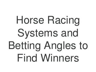 Horse Racing
Systems and
Betting Angles to
Find Winners
 