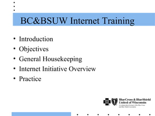 BC&BSUW Internet Training
• Introduction
• Objectives
• General Housekeeping
• Internet Initiative Overview
• Practice
 