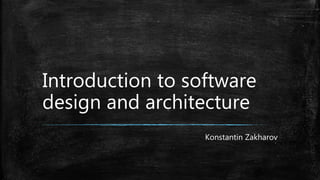 Introduction to software
design and architecture
Konstantin Zakharov
 