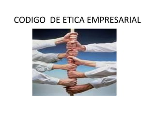 CODIGO DE ETICA EMPRESARIAL
 
