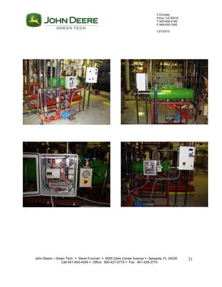 3 Chrysler
Irvine, CA 92618
T 925-609-2180
F 949-455-7492
12/7/2010
John Deere – Green Tech  Steve Fournier  6055 Clark Center Avenue  Sarasota, FL 34238
Cell 941-650-4049  Office: 800-427-0779  Fax: 941-426-3775
21
 