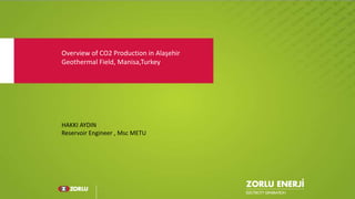 Overview of CO2 Production in Alaşehir
Geothermal Field, Manisa,Turkey
HAKKI AYDIN
Reservoir Engineer , Msc METU
 