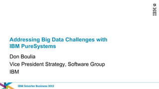 Addressing Big Data Challenges with
IBM PureSystems
Don Boulia
Vice President Strategy, Software Group
IBM
 