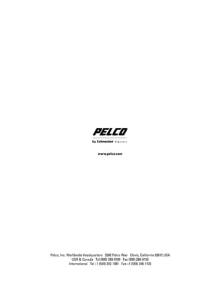 www.pelco.com




Pelco, Inc. Worldwide Headquarters 3500 Pelco Way Clovis, California 93612 USA
               USA & Canada Tel (800) 289-9100 Fax (800) 289-9150
             International Tel +1 (559) 292-1981 Fax +1 (559) 348-1120
 