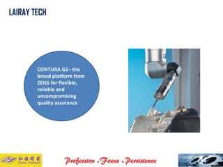 CONTURA G2– the 
broad platform from 
ZEISS for flexible, 
reliable and 
uncompromising 
quality assurance 
LAIRAY TECH 
. . 
 