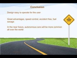 Conclusion
Design easy to operate for the user
Great advantages, speed control, accident free, fuel
savage
In the near future, autonomous cars will be more common
all over the world
Vinod Kumar M. P.
 