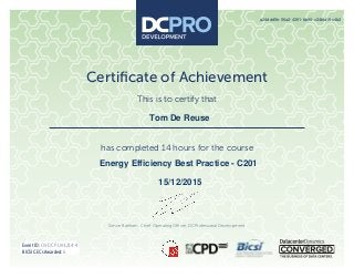 Simon Banham, Chief Operating Officer, DCProfessonal Development
Certificate of Achievement
This is to certify that
PRO
has completed 14 hours for the course
Event ID: OV-DCP-UK-1214-4
BICSI CECs Awarded: 6
Tom De Reuse
a24ddd5b-56a2-4391-bb90-c24bfa16c4b2
Energy Efficiency Best Practice - C201
15/12/2015
 