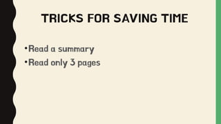 TRICKS FOR SAVING TIME
•Read a summary
•Read only 3 pages
 