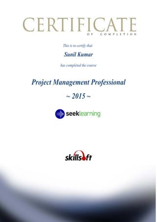 This is to certify that
Sunil Kumar
has completed the course
Project Management Professional
~ 2015 ~
 