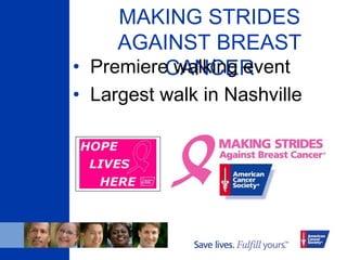 MAKING STRIDES
AGAINST BREAST
CANCER• Premiere walking event
• Largest walk in Nashville
 