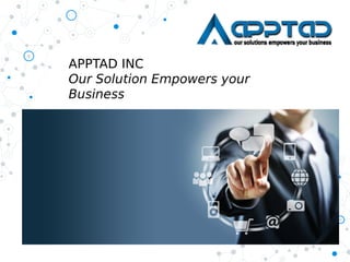 APPTAD INC
Our Solution Empowers your
Business
 