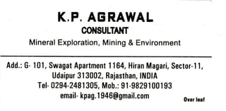 K.P. AERA}YAL
coilsutT l{r
Mineral Exploration, Mining & Environment
Add.: G- I 01 , Swagat Apartment 1 1 64, Hiran Magari, Sector.l 1 ,
Udaipur 31 3002, Rajasthan, lt{DlA
T el 0294-2481 305, Mob.; I 1 -98291 00 1 93
email- kpag.1946@gmail.com ,vorrear
 