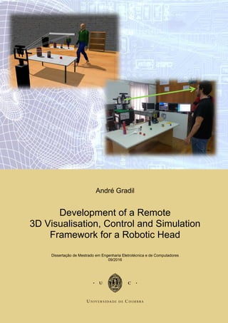 André Gradil
Development of a Remote
3D Visualisation, Control and Simulation
Framework for a Robotic Head
Dissertação de Mestrado em Engenharia Eletrotécnica e de Computadores
09/2016
 