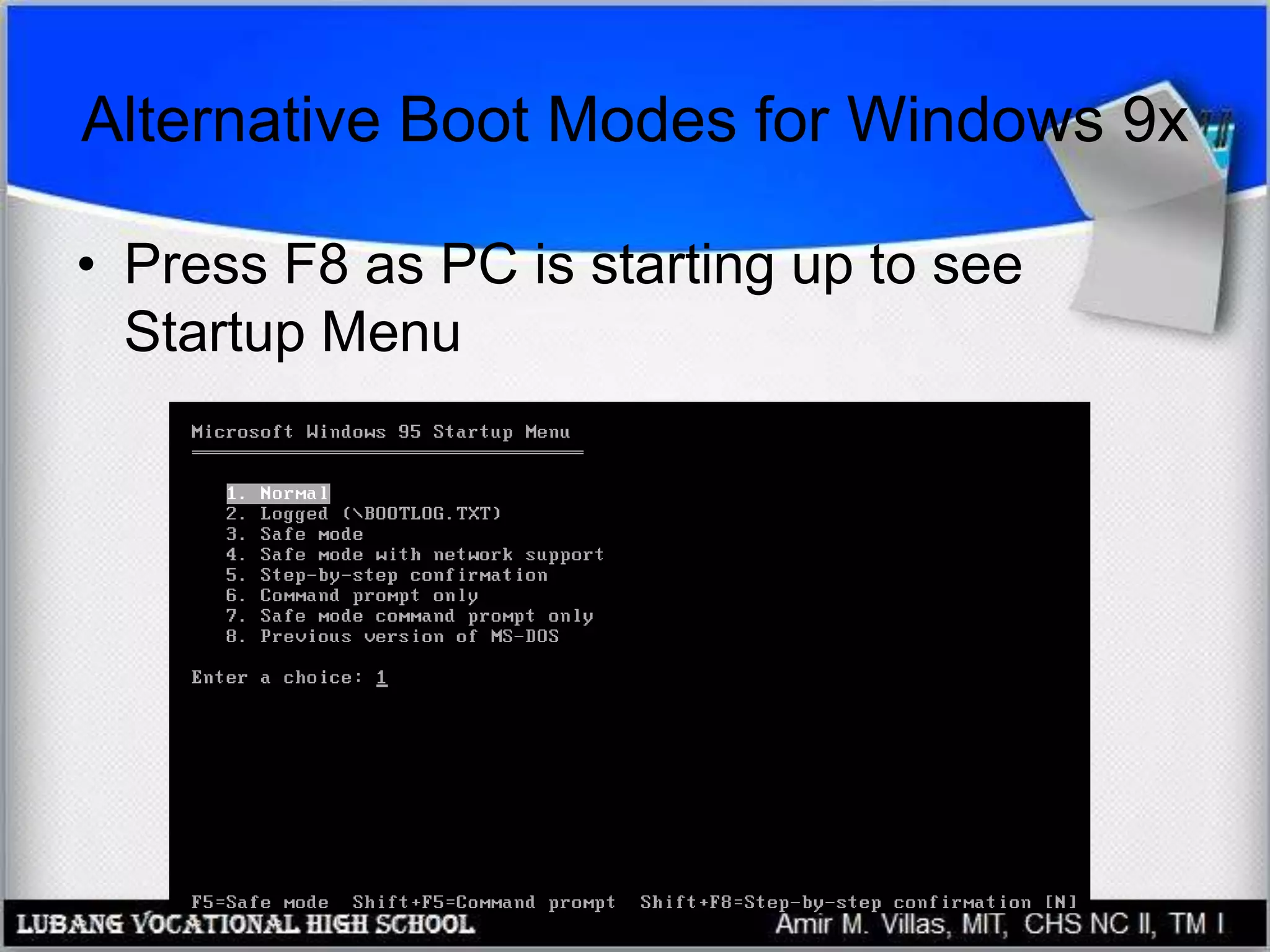 Alternative Boot Modes for Windows 9x
• Press F8 as PC is starting up to see
Startup Menu
 