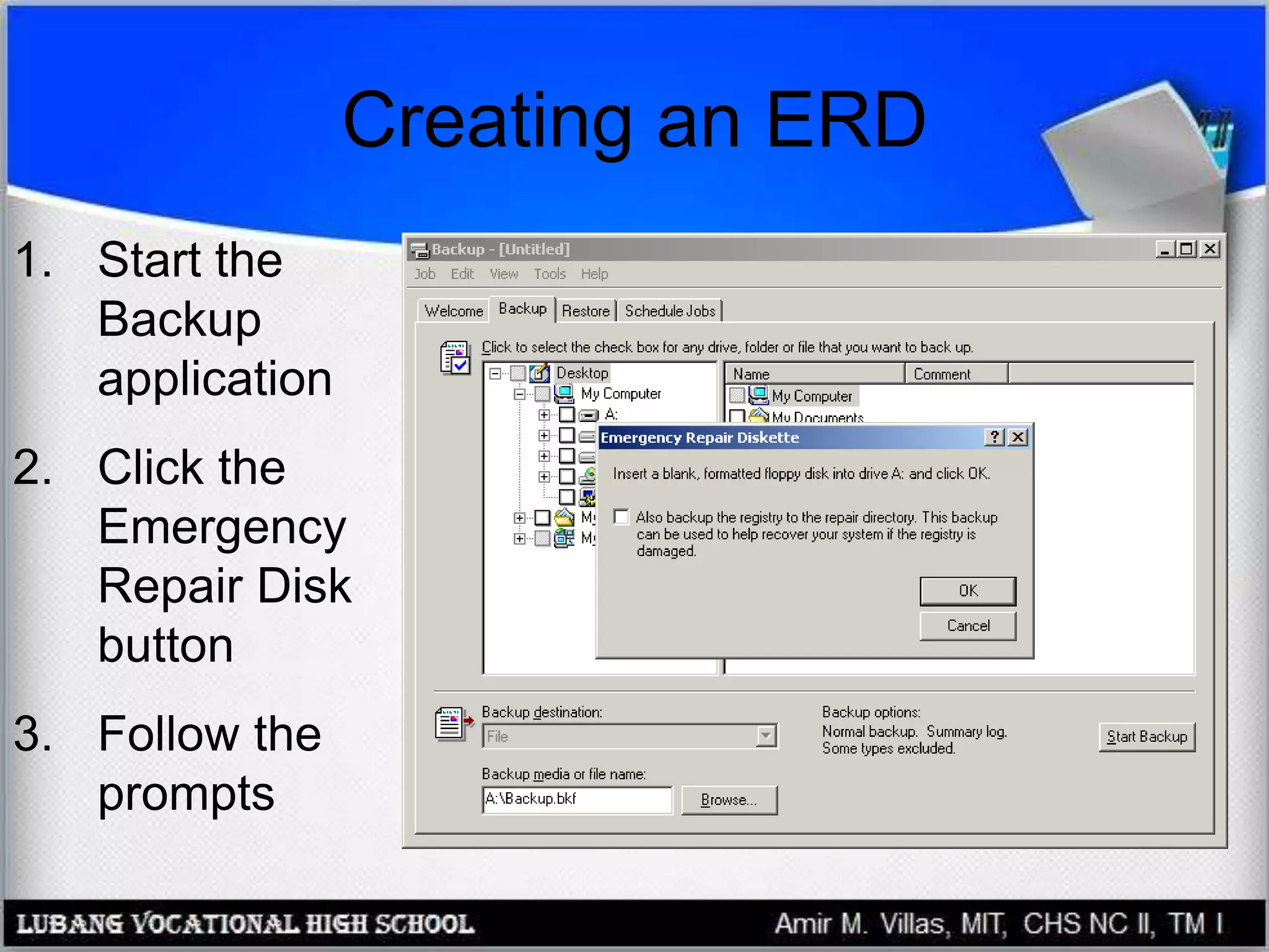 Creating an ERD
1. Start the
Backup
application
2. Click the
Emergency
Repair Disk
button
3. Follow the
prompts
 