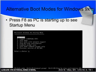 Alternative Boot Modes for Windows 9x
• Press F8 as PC is starting up to see
Startup Menu
 
