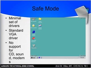 Safe Mode
• Minimal
set of
drivers
• Standard
VGA
driver
• No
support
for
CD, soun
d, modem
s
 