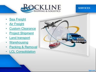 • Sea Freight
• Air Freight
• Custom Clearance
• Project Shipment
• Land transport
• Warehousing
• Packing & Removal
• LCL Consolidation
SERVICES
 