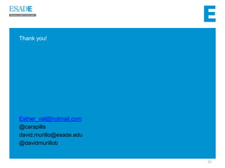 Thank you!
Esther_val@hotmail.com
@carapilla
david.murillo@esade.edu
@davidmurillob
22
 