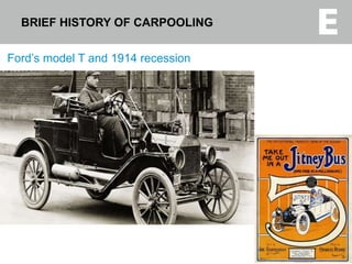 4
BRIEF HISTORY OF CARPOOLING
Ford’s model T and 1914 recession
 