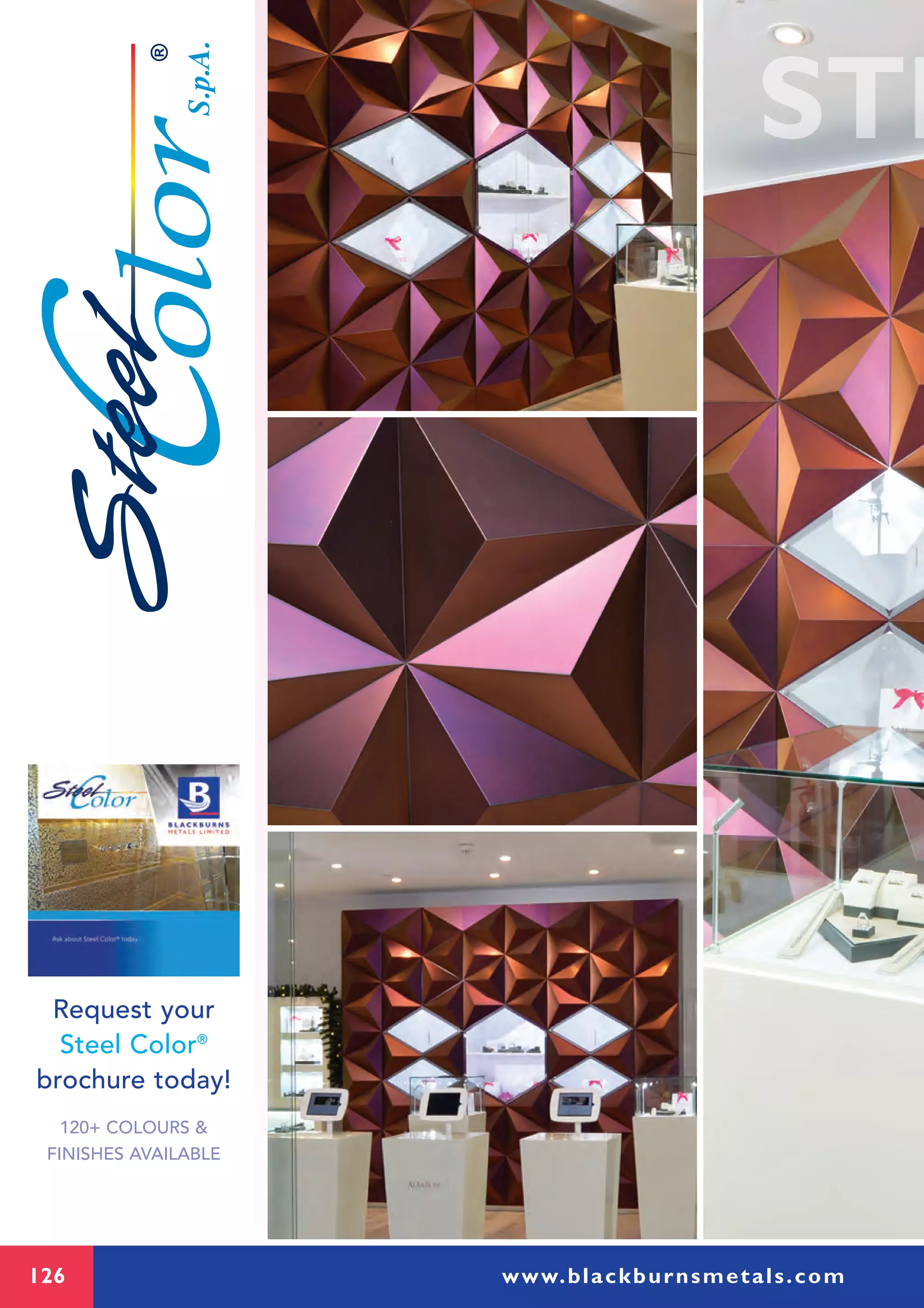 Request your
Steel Color®
brochure today!
120+ COLOURS &
FINISHES AVAILABLE
126 www.blackburnsmetals.com
 